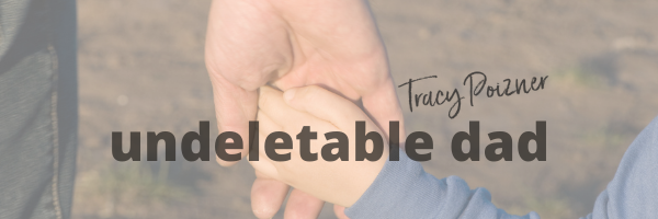 Undeletable Dad by Tracy Poizner